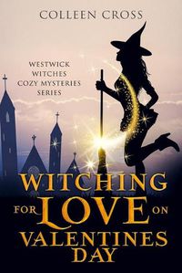 Cover image for Witching For Love On Valentines Day: A Westwick Witches Paranormal Mystery