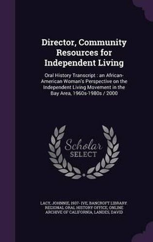 Cover image for Director, Community Resources for Independent Living: Oral History Transcript: An African-American Woman's Perspective on the Independent Living Movement in the Bay Area, 1960s-1980s / 2000