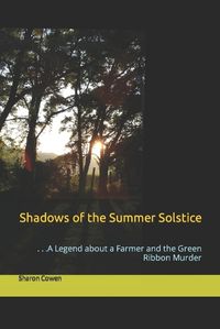 Cover image for Shadows of the Summer Solstice: . . .A Legend about a Farmer and the Green Ribbon Murder