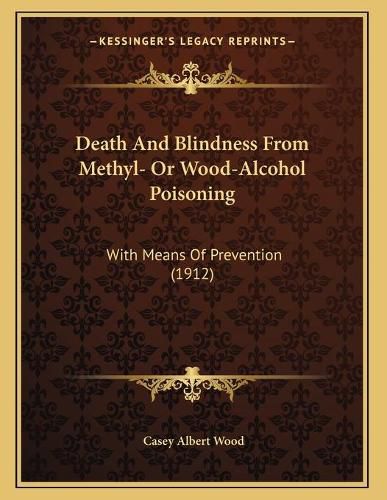 Death and Blindness from Methyl- Or Wood-Alcohol Poisoning: With Means of Prevention (1912)