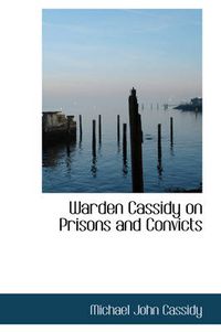 Cover image for Warden Cassidy on Prisons and Convicts