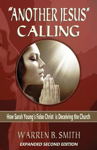 Another Jesus  Calling - 2nd Edition: How Sarah Young's False Christ is Deceiving the Church