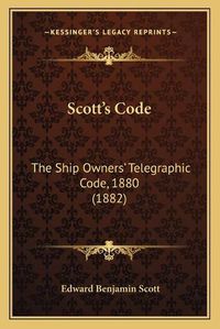 Cover image for Scott's Code: The Ship Owners' Telegraphic Code, 1880 (1882)