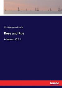 Cover image for Rose and Rue: A Novel: Vol. I.