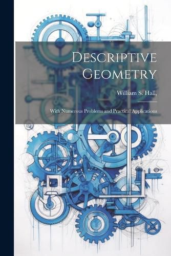 Cover image for Descriptive Geometry; With Numerous Problems and Practical Applications