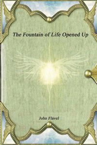 Cover image for The Fountain of Life Opened Up