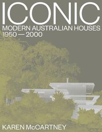Cover image for Iconic: Modern Australian Houses, 1950-2000