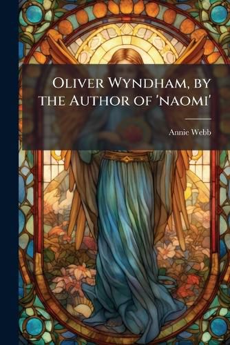 Cover image for Oliver Wyndham, by the Author of 'naomi'.