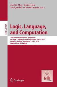 Cover image for Logic, Language, and Computation: 10th International Tbilisi Symposium on Logic, Language, and Computation, TbiLLC 2013, Gudauri, Georgia, September 23-27, 2013. Revised Selected Papers