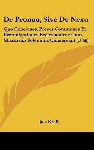 Cover image for de Pronao, Sive de Nexu: Quo Conciones, Preces Communes Et Promulgationes Ecclesiasticae Cum Missarum Solemniis Cohaereant (1848)