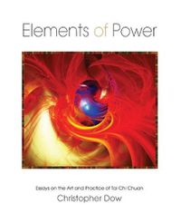 Cover image for Elements of Power: Essays on the Art and Practice of Tai Chi Chuan