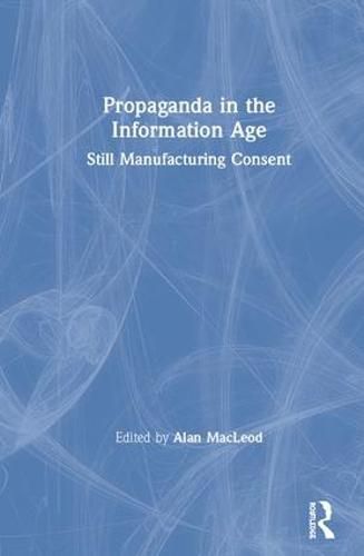 Cover image for Propaganda in the Information Age: Still Manufacturing Consent