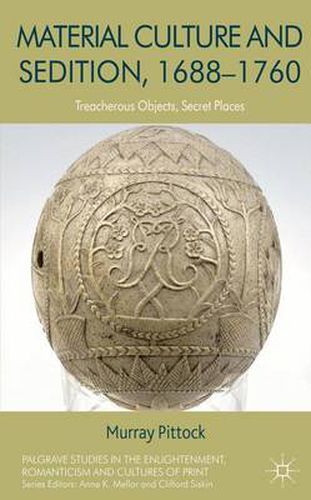 Material Culture and Sedition, 1688-1760: Treacherous Objects, Secret Places