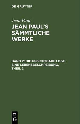 Cover image for Jean Paul's Sammtliche Werke, Band 2, Die unsichtbare Loge. Eine Lebensbeschreibung, Theil 2