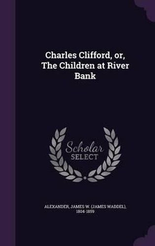 Charles Clifford, Or, the Children at River Bank