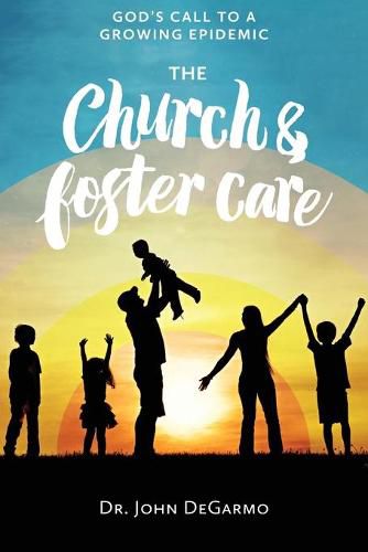 The Church & Foster Care: God'S Call to a Growing Epidemic