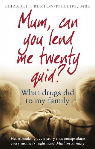 Cover image for Mum, Can You Lend Me Twenty Quid?: What drugs did to my family