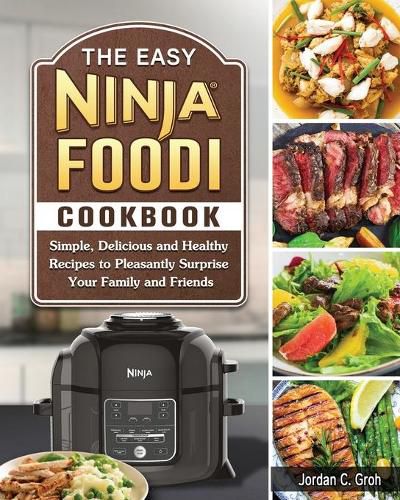 Cover image for The Easy Ninja Foodi Cookbook: Simple, Delicious and Healthy Recipes to Pleasantly Surprise Your Family and Friends