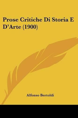 Cover image for Prose Critiche Di Storia E D'Arte (1900)