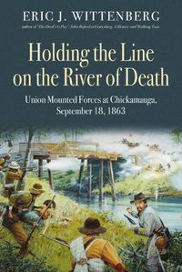 Cover image for Holding the Line on the River of Death: Union Mounted Forces at Chickamauga, September 18, 1863