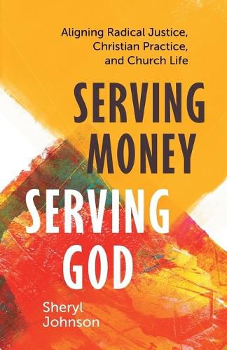 Cover image for Serving Money, Serving God: Aligning Radical Justice, Christian Practice, and Church Life