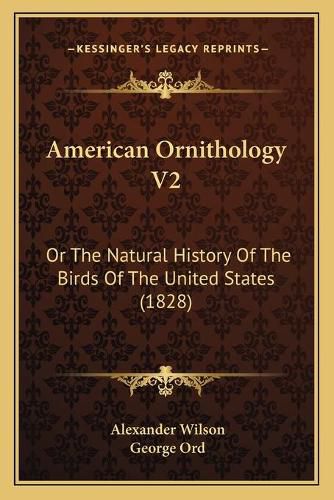 American Ornithology V2: Or the Natural History of the Birds of the United States (1828)