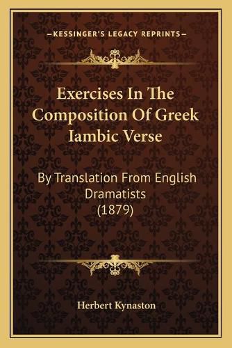 Exercises in the Composition of Greek Iambic Verse: By Translation from English Dramatists (1879)