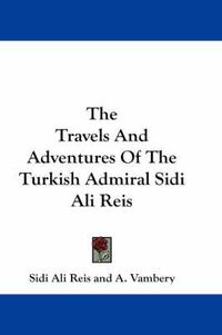 Cover image for The Travels and Adventures of the Turkish Admiral Sidi Ali Reis