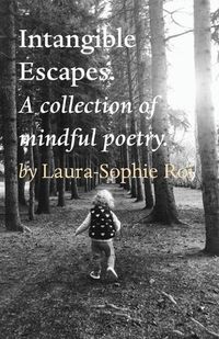 Cover image for Intangible Escapes.: A collection of mindful poetry.