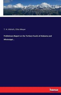 Cover image for Preliminary Report on the Tertiary Fossils of Alabama and Mississippi...