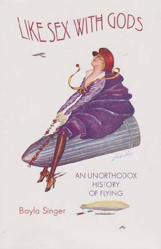 Cover image for Like Sex with Gods: An Unorthodox History of Flying