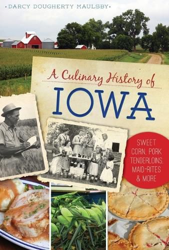 Cover image for A Culinary History of Iowa: Sweet Corn, Pork Tenderloins, Maid-Rites & More