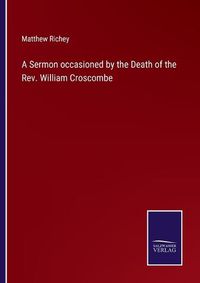 Cover image for A Sermon occasioned by the Death of the Rev. William Croscombe