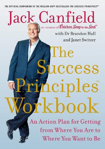 The Success Principles Workbook: An Action Plan for Getting from Where You are to Where You Want to be