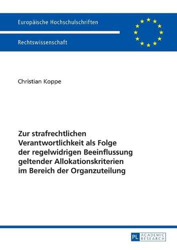 Cover image for Zur Strafrechtlichen Verantwortlichkeit ALS Folge Der Regelwidrigen Beeinflussung Geltender Allokationskriterien Im Bereich Der Organzuteilung