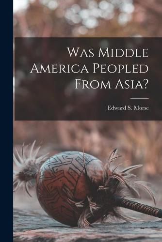 Was Middle America Peopled From Asia? [microform]