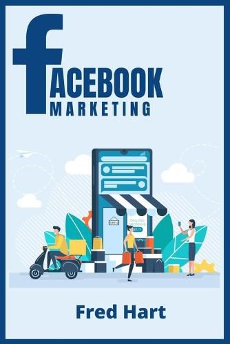 Cover image for Facebook Marketing: World-Class Techniques for Optimizing Your Page, Increasing Likes, and Creating Captivating Facebook Ads That Produce Powerful Results (2022 Guide for Beginners)