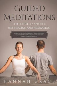 Cover image for Guided Meditations for Deep Sleep, Anxiety, Self Healing and Relaxation: Relaxation Technique for Anxiety, Mindfulness-Based Cognitive Therapy, How to Breath, Meditation for Health and Self-Compassion