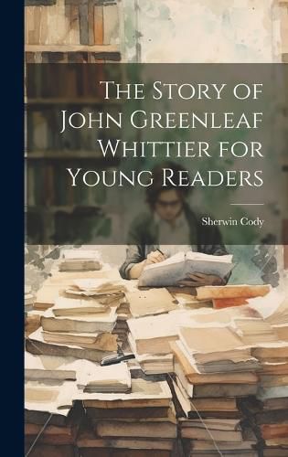 Cover image for The Story of John Greenleaf Whittier for Young Readers
