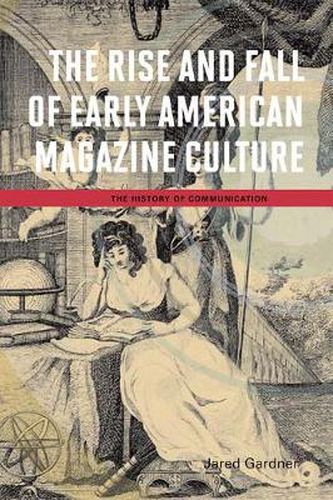 Cover image for The Rise and Fall of Early American Magazine Culture