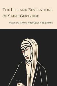 Cover image for The Life and Revelations of Saint Gertrude Virgin and Abbess of the Order of St. Benedict