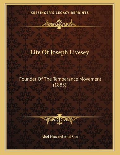 Cover image for Life of Joseph Livesey: Founder of the Temperance Movement (1885)