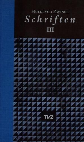 Cover image for Schriften / Huldrych Zwingli Schriften: Band III: Empfehlung Zur Vorbereitung Auf Einen Moglichen Krieg/Kommentar Uber Die Wahre Und Die Falsche Religion/Register