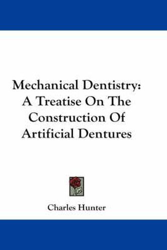 Mechanical Dentistry: A Treatise on the Construction of Artificial Dentures