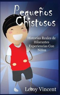 Cover image for Pequenos Chistosos (Spanish Edition): Historias Reales de Hilarantes Experiencias Con Ninos