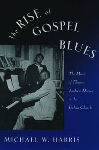 Cover image for The Rise of Gospel Blues: The Music of Thomas Andrew Dorsey in the Urban Church
