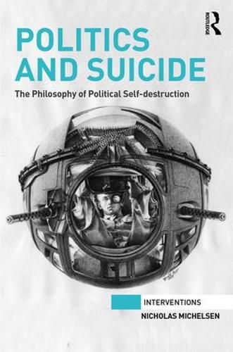 Cover image for Politics and Suicide: The philosophy of political self-destruction