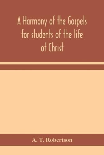 A harmony of the Gospels for students of the life of Christ: based on the Broadus Harmony in the revised version