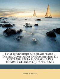 Cover image for Essai Historique Sur Beaurepaire - D'Isre, Contenant La Description de Cette Ville & La Biographie Des Hommes Clbres Qui y Sont NS