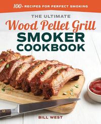 Cover image for The Ultimate Wood Pellet Grill Smoker Cookbook: 100+ Recipes for Perfect Smoking